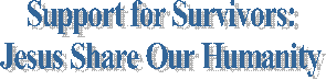 Support for Survivors:
Jesus Share Our Humanity